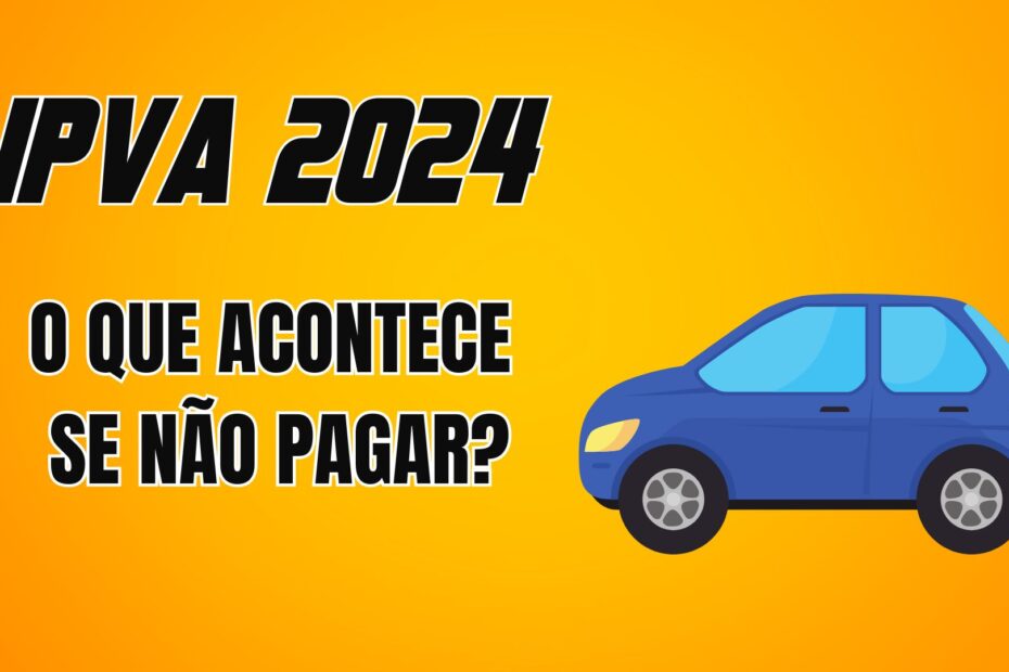 IPVA 2024: O que acontece se não pagar?